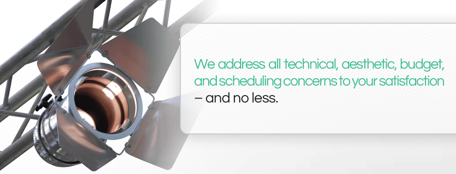 We address all technical, aesthetic, budget, and scheduling concerns to your satisfaction.